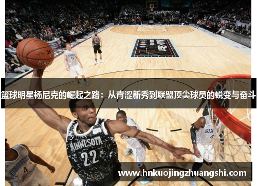 篮球明星杨尼克的崛起之路：从青涩新秀到联盟顶尖球员的蜕变与奋斗